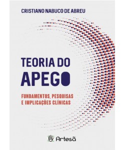 Teoria do Apego - Fundamentos, Pesquisas e Implicações Clínicas